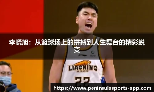 李晓旭：从篮球场上的拼搏到人生舞台的精彩蜕变